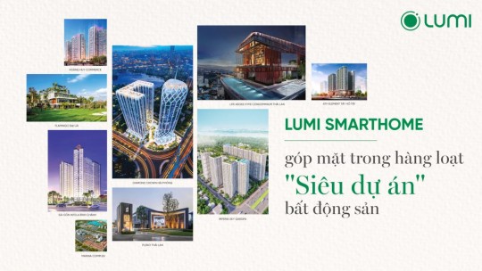 Lumi Smarthome đã kiến tạo trải nghiệm sống tiện nghi cho các dự án bất động sản cao cấp nào?