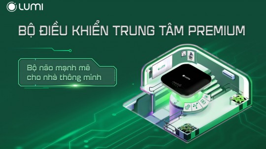 Nâng cấp “bộ não” cho nhà thông minh – Lumi Việt Nam ra mắt Bộ điều khiển trung tâm Premium